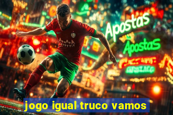 jogo igual truco vamos